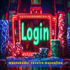 mastubador caseiro masculino